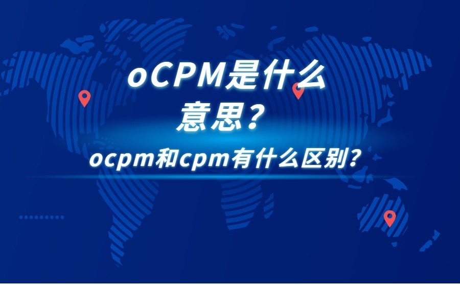 oCPM是什么意思？ocpm和cpm有什么区别？